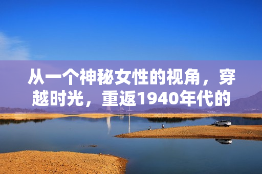 從一個(gè)神秘女性的視角，穿越時(shí)光，重返1940年代的故事——《時(shí)光之墻》