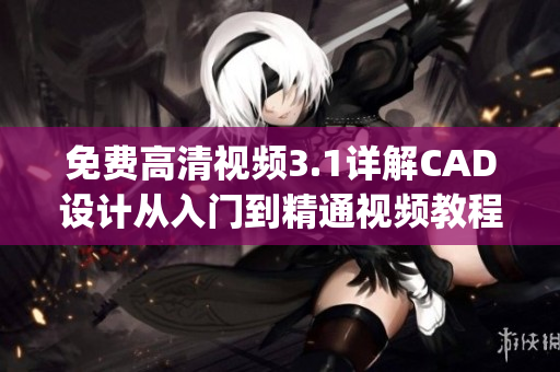 免費(fèi)高清視頻3.1詳解CAD設(shè)計(jì)從入門到精通視頻教程(1)