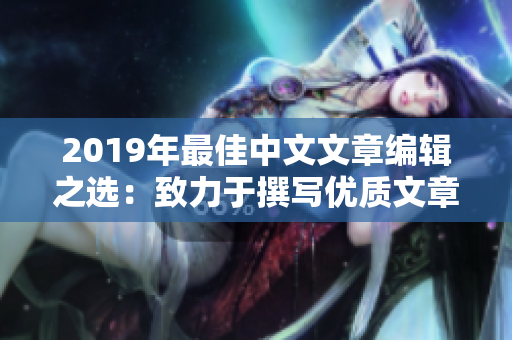 2019年最佳中文文章編輯之選：致力于撰寫優(yōu)質(zhì)文章的編輯團隊