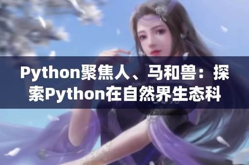 Python聚焦人、馬和獸：探索Python在自然界生態(tài)科學中的應用