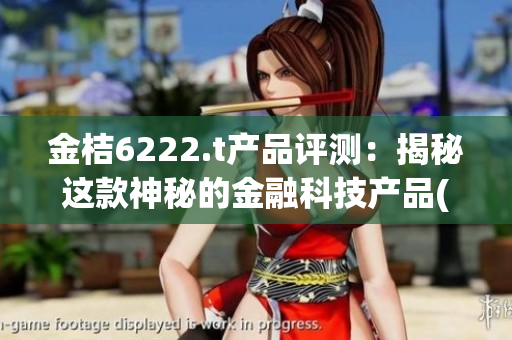 金桔6222.t產品評測：揭秘這款神秘的金融科技產品(1)