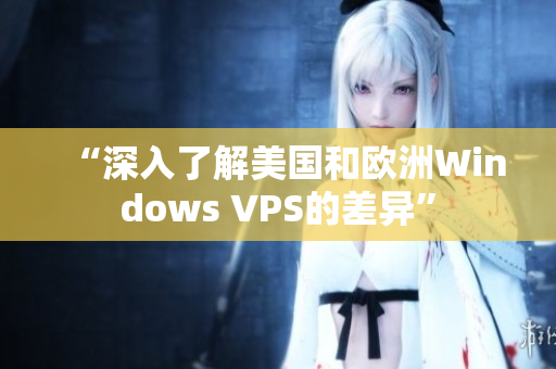 “深入了解美國和歐洲Windows VPS的差異”