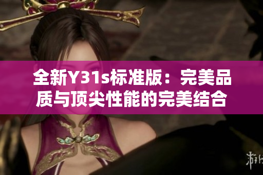 全新Y31s標(biāo)準(zhǔn)版：完美品質(zhì)與頂尖性能的完美結(jié)合
