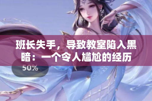 班長失手，導(dǎo)致教室陷入黑暗：一個令人尷尬的經(jīng)歷