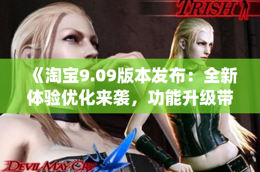 《淘寶9.09版本發(fā)布：全新體驗優(yōu)化來襲，功能升級帶來更便捷的購物體驗》(1)