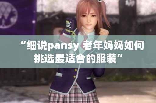 “細(xì)說(shuō)pansy 老年媽媽如何挑選最適合的服裝”