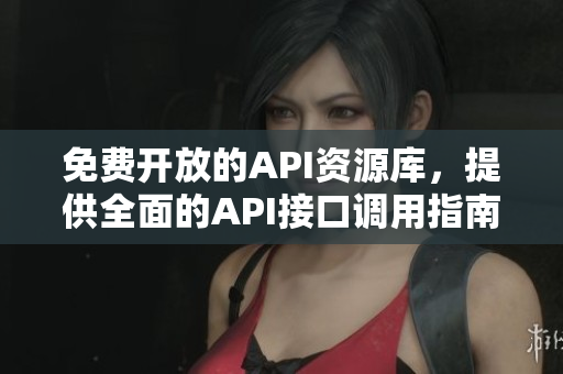免費開放的API資源庫，提供全面的API接口調(diào)用指南及使用案例
