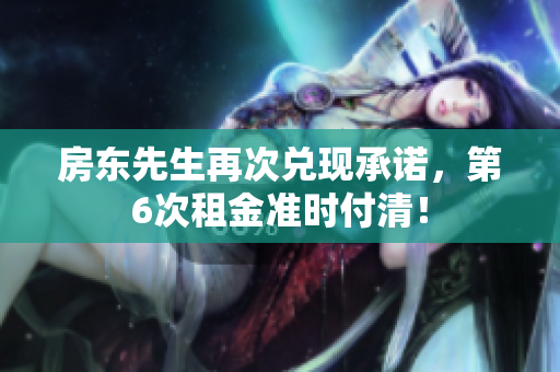 房東先生再次兌現(xiàn)承諾，第6次租金準(zhǔn)時(shí)付清！