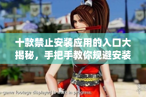十款禁止安裝應(yīng)用的入口大揭秘，手把手教你規(guī)避安裝限制(1)