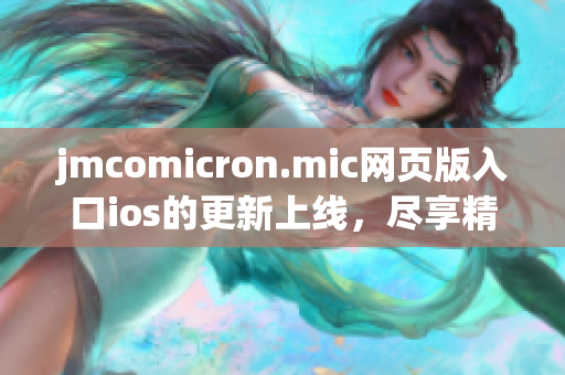 jmcomicron.mic網(wǎng)頁版入口ios的更新上線，盡享精彩漫畫資源(1)