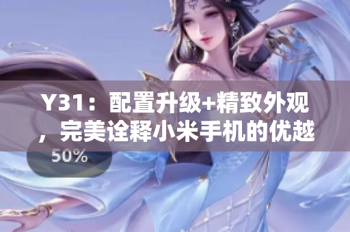 Y31：配置升級+精致外觀，完美詮釋小米手機的優(yōu)越品質(zhì)