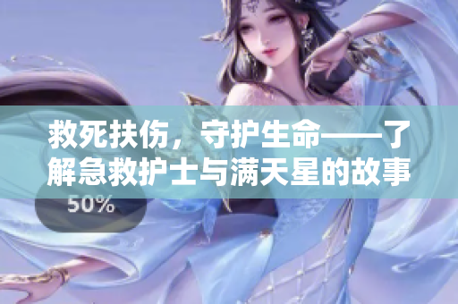 救死扶傷，守護(hù)生命——了解急救護(hù)士與滿天星的故事