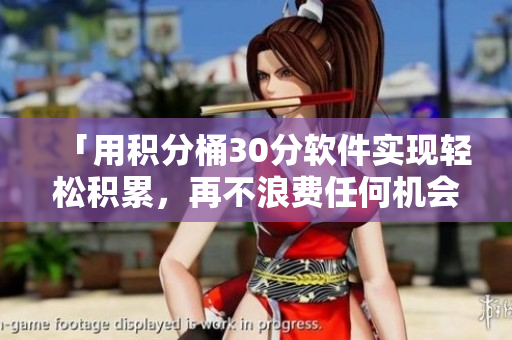 「用積分桶30分軟件實現(xiàn)輕松積累，再不浪費任何機會！」