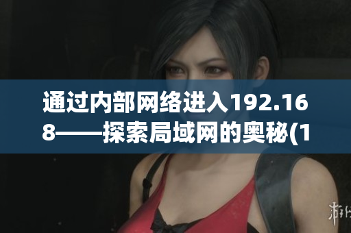 通過內(nèi)部網(wǎng)絡(luò)進(jìn)入192.168——探索局域網(wǎng)的奧秘(1)