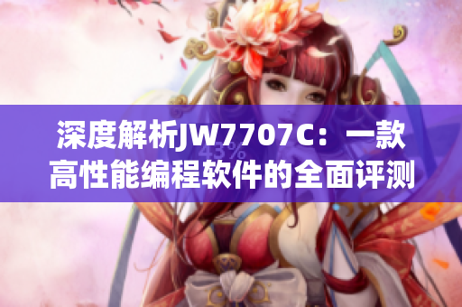 深度解析JW7707C：一款高性能編程軟件的全面評(píng)測(cè)