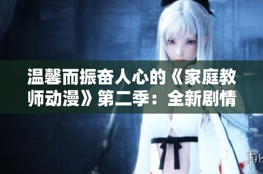 溫馨而振奮人心的《家庭教師動(dòng)漫》第二季：全新劇情催淚笑料！