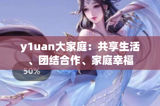 y1uan大家庭：共享生活、團結(jié)合作、家庭幸福