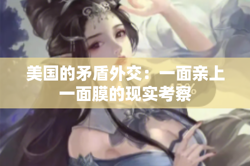 美國(guó)的矛盾外交：一面親上一面膜的現(xiàn)實(shí)考察