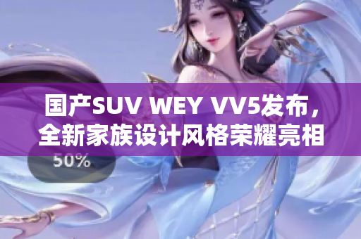 國產(chǎn)SUV WEY VV5發(fā)布，全新家族設(shè)計風(fēng)格榮耀亮相