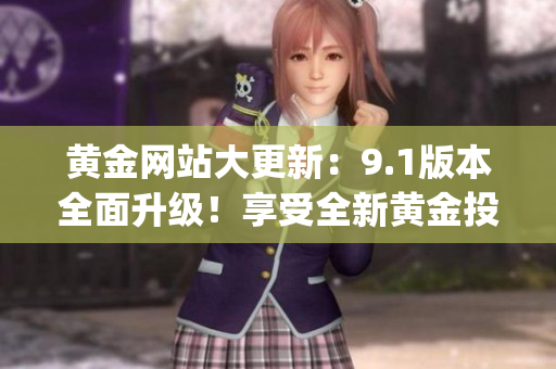 黃金網(wǎng)站大更新：9.1版本全面升級(jí)！享受全新黃金投資體驗(yàn)(1)