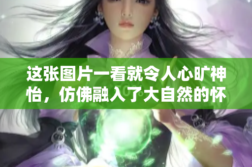 這張圖片一看就令人心曠神怡，仿佛融入了大自然的懷抱
