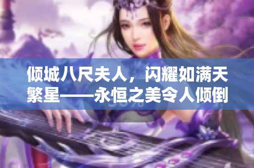 傾城八尺夫人，閃耀如滿天繁星——永恒之美令人傾倒