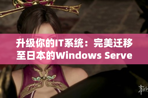 升級你的IT系統(tǒng)：完美遷移至日本的Windows Server環(huán)境
