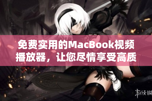 免費(fèi)實(shí)用的MacBook視頻播放器，讓您盡情享受高質(zhì)量視覺(jué)體驗(yàn)