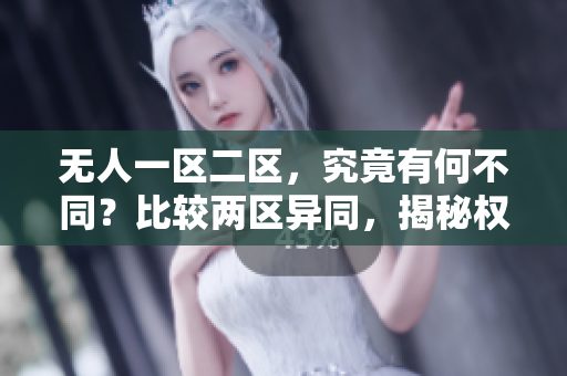 無人一區(qū)二區(qū)，究竟有何不同？比較兩區(qū)異同，揭秘權衡利弊