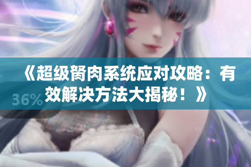 《超級胬肉系統(tǒng)應對攻略：有效解決方法大揭秘！》