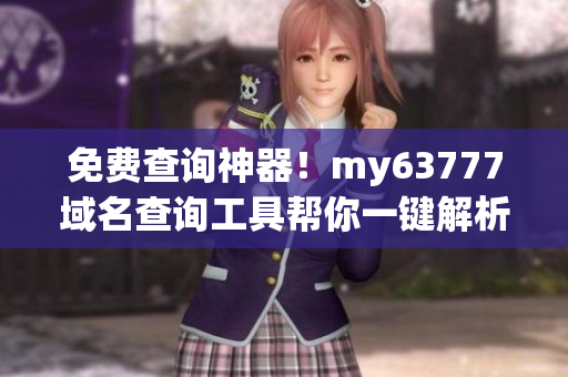 免費(fèi)查詢神器！my63777域名查詢工具幫你一鍵解析！