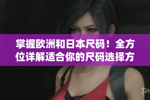 掌握歐洲和日本尺碼！全方位詳解適合你的尺碼選擇方法(1)