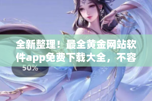 全新整理！最全黃金網(wǎng)站軟件app免費(fèi)下載大全，不容錯(cuò)過