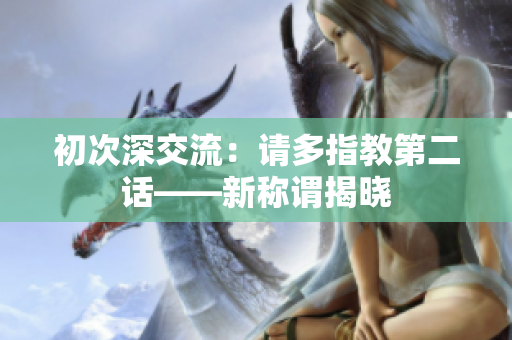 初次深交流：請多指教第二話——新稱謂揭曉