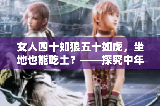 女人四十如狼五十如虎，坐地也能吃土？——探究中年女性的事業(yè)與生活狀態(tài)