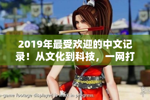 2019年最受歡迎的中文記錄！從文化到科技，一網(wǎng)打盡