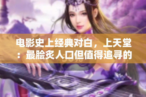 電影史上經(jīng)典對白，上天堂：最膾炙人口但值得追尋的一句話