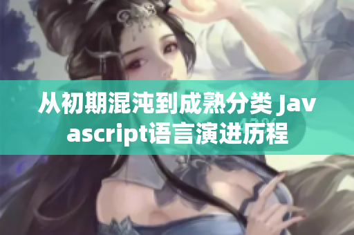 從初期混沌到成熟分類 Javascript語(yǔ)言演進(jìn)歷程