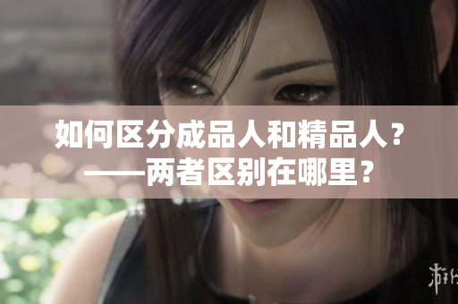 如何區(qū)分成品人和精品人？——兩者區(qū)別在哪里？