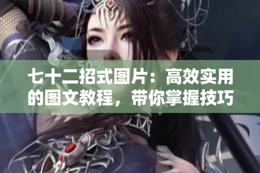 七十二招式圖片：高效實(shí)用的圖文教程，帶你掌握技巧的全新方法