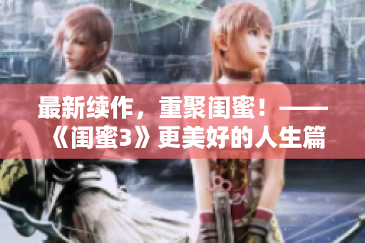 最新續(xù)作，重聚閨蜜！——《閨蜜3》更美好的人生篇