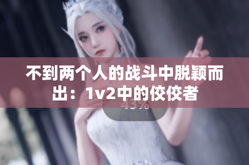 不到兩個(gè)人的戰(zhàn)斗中脫穎而出：1v2中的佼佼者