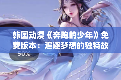 韓國(guó)動(dòng)漫《奔跑的少年》免費(fèi)版本：追逐夢(mèng)想的獨(dú)特故事(1)