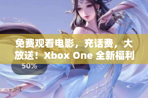 免費觀看電影，充話費，大放送！Xbox One 全新福利直播