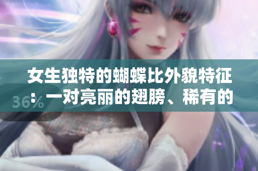 女生獨(dú)特的蝴蝶比外貌特征：一對(duì)亮麗的翅膀、稀有的色彩搭配