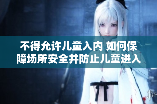 不得允許兒童入內(nèi) 如何保障場所安全并防止兒童進(jìn)入