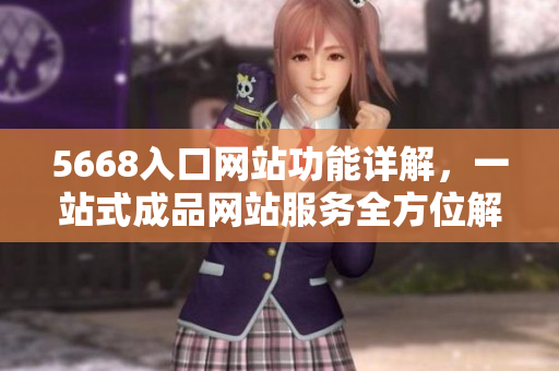 5668入口網(wǎng)站功能詳解，一站式成品網(wǎng)站服務(wù)全方位解讀