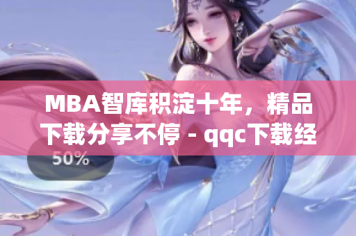 MBA智庫積淀十年，精品下載分享不停 - qqc下載經(jīng)驗(yàn)分享
