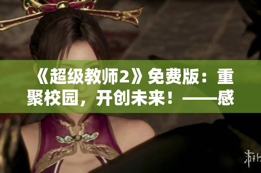 《超級(jí)教師2》免費(fèi)版：重聚校園，開(kāi)創(chuàng)未來(lái)！——感受教育的力量和情懷