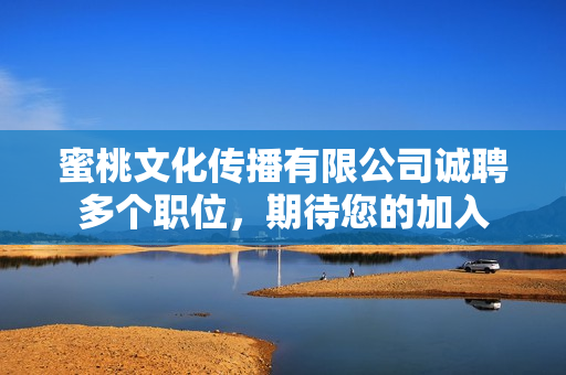 蜜桃文化傳播有限公司誠(chéng)聘多個(gè)職位，期待您的加入